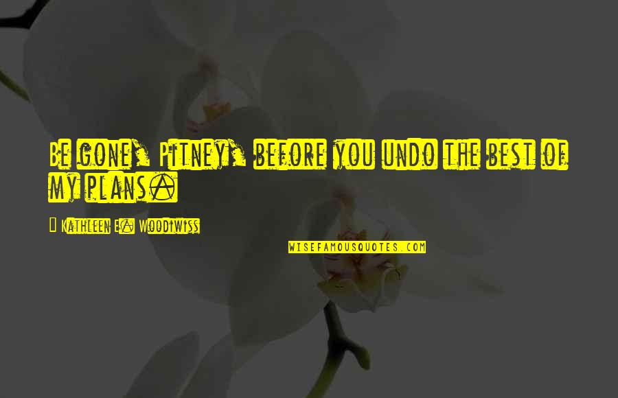 Finalmente Trattoria Quotes By Kathleen E. Woodiwiss: Be gone, Pitney, before you undo the best