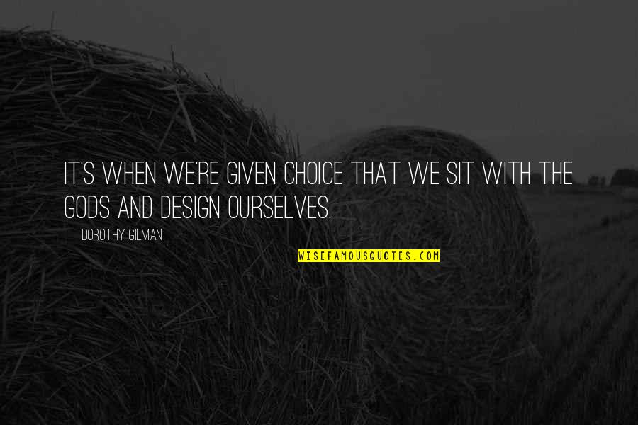 Finance Academy Quotes By Dorothy Gilman: It's when we're given choice that we sit