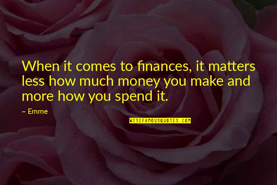 Finance And Money Quotes By Emme: When it comes to finances, it matters less