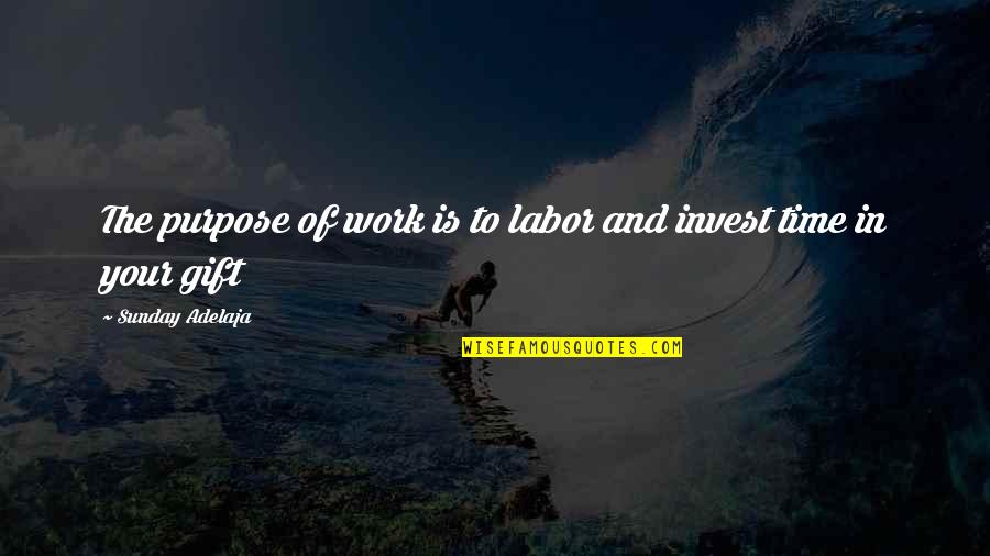 Finance And Money Quotes By Sunday Adelaja: The purpose of work is to labor and