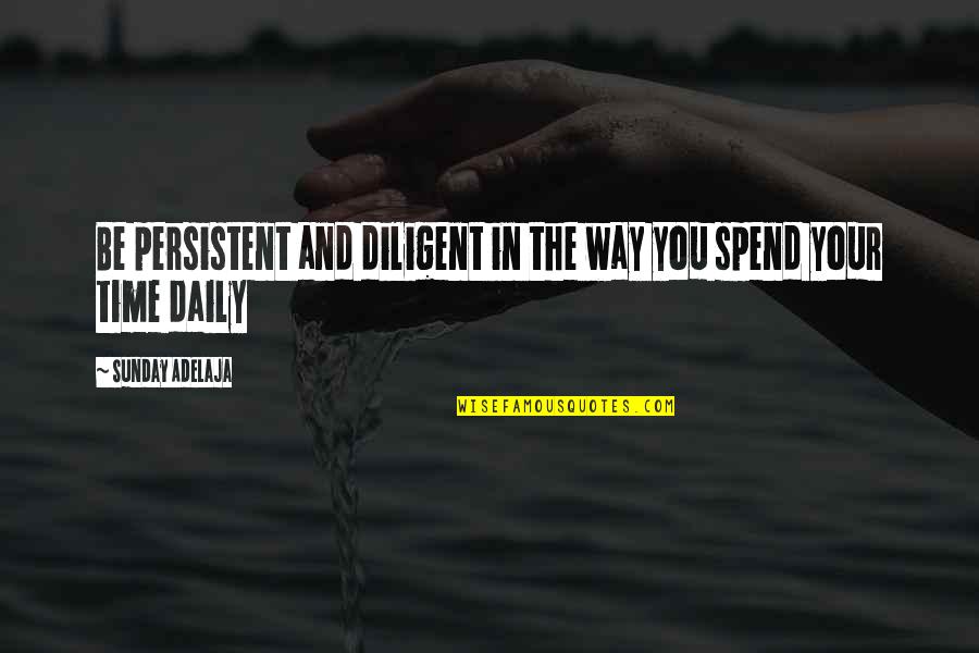 Finance And Money Quotes By Sunday Adelaja: Be persistent and diligent in the way you