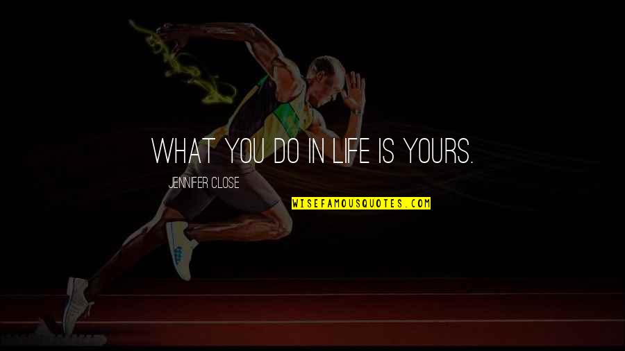 Financial Motivational Quotes By Jennifer Close: What you do in life is yours.