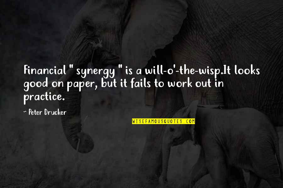 Financial Quotes By Peter Drucker: Financial " synergy " is a will-o'-the-wisp.It looks