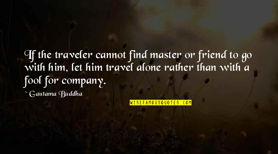 Find A Friend Quotes By Gautama Buddha: If the traveler cannot find master or friend