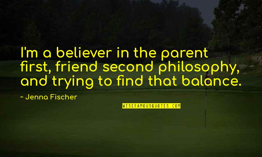 Find A Friend Quotes By Jenna Fischer: I'm a believer in the parent first, friend