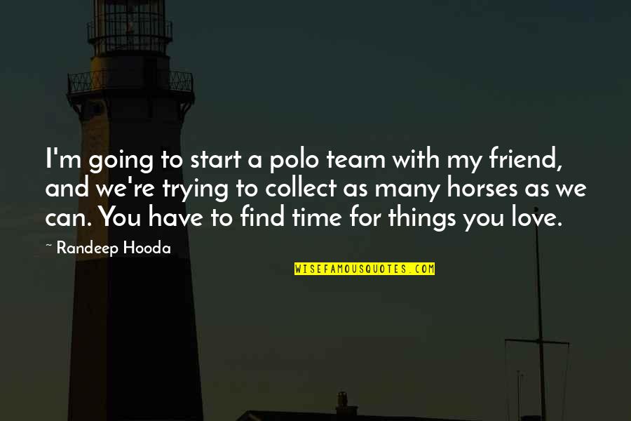 Find A Friend Quotes By Randeep Hooda: I'm going to start a polo team with