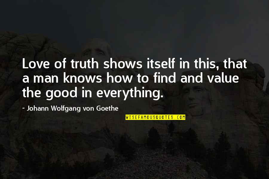 Find A Good Man Quotes By Johann Wolfgang Von Goethe: Love of truth shows itself in this, that