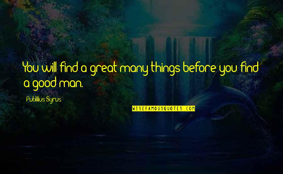 Find A Good Man Quotes By Publilius Syrus: You will find a great many things before