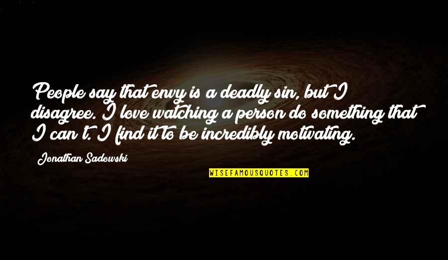 Find A Love That Quotes By Jonathan Sadowski: People say that envy is a deadly sin,