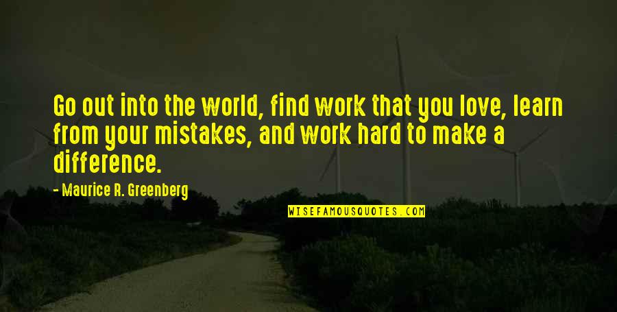 Find A Love That Quotes By Maurice R. Greenberg: Go out into the world, find work that