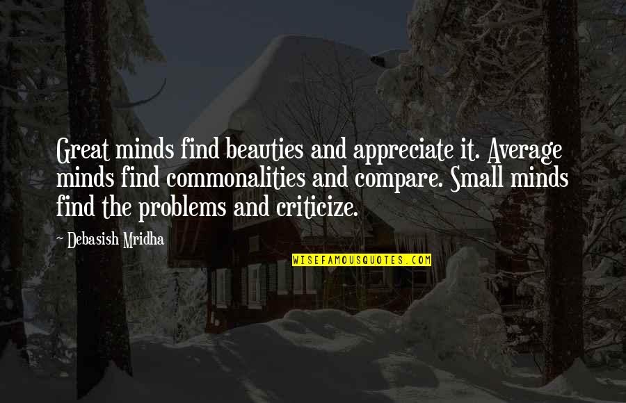 Find Commonalities Quotes By Debasish Mridha: Great minds find beauties and appreciate it. Average