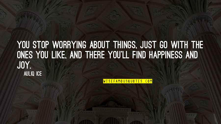 Find Joy Quotes By Auliq Ice: You stop worrying about things, just go with