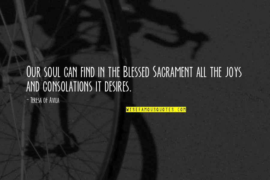 Find Joy Quotes By Teresa Of Avila: Our soul can find in the Blessed Sacrament