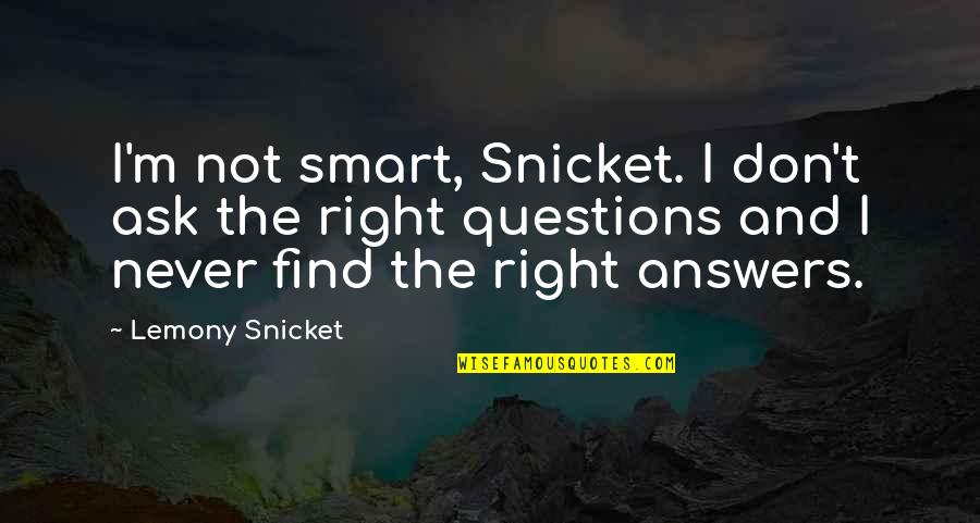 Find Mr Right Quotes By Lemony Snicket: I'm not smart, Snicket. I don't ask the