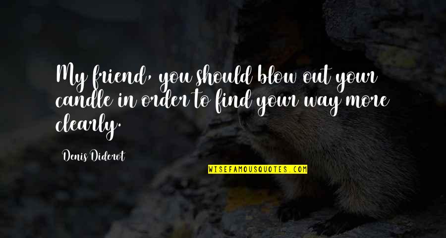 Find My Way To You Quotes By Denis Diderot: My friend, you should blow out your candle