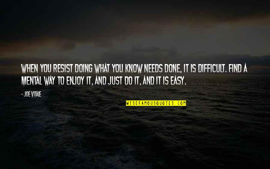 Find My Way To You Quotes By Joe Vitale: When you resist doing what you know needs