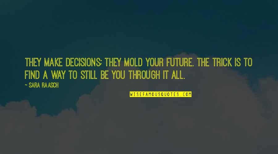 Find My Way To You Quotes By Sara Raasch: They make decisions; they mold your future. The