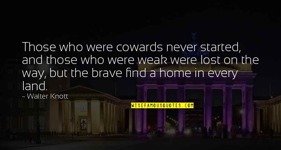 Find My Way To You Quotes By Walter Knott: Those who were cowards never started, and those