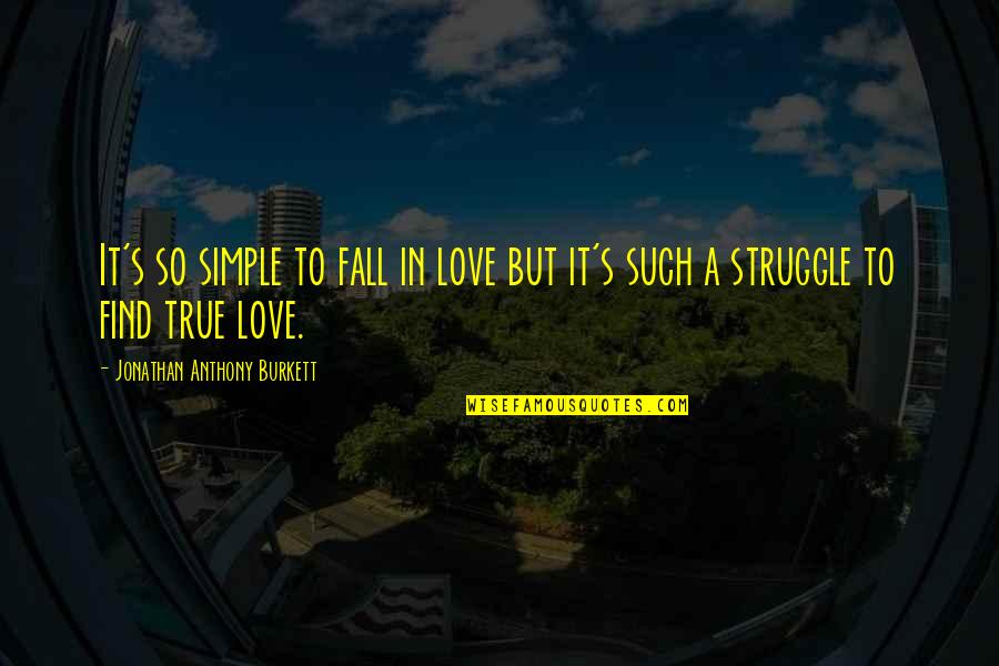 Find Out Your True Friends Quotes By Jonathan Anthony Burkett: It's so simple to fall in love but