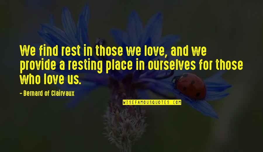 Find Place Quotes By Bernard Of Clairvaux: We find rest in those we love, and