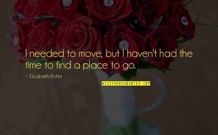 Find Place Quotes By Elisabeth Rohm: I needed to move, but I haven't had