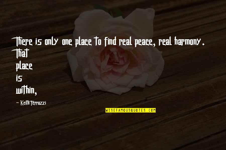 Find Place Quotes By Keith Ferrazzi: There is only one place to find real