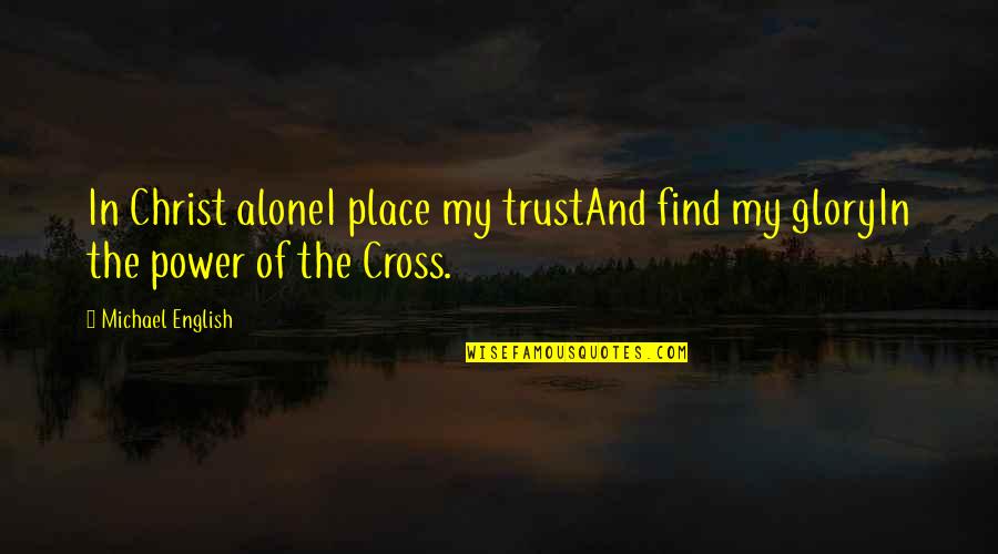 Find Place Quotes By Michael English: In Christ aloneI place my trustAnd find my