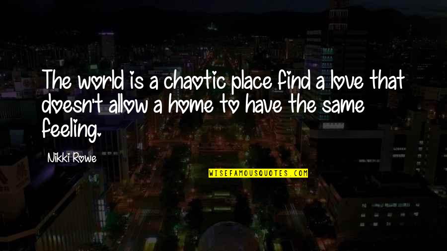 Find Place Quotes By Nikki Rowe: The world is a chaotic place find a