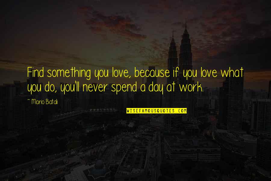 Find Something You Love Quotes By Mario Batali: Find something you love, because if you love