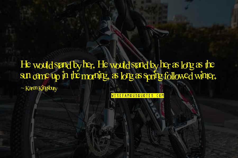 Find The Right Man Quotes By Karen Kingsbury: He would stand by her. He would stand