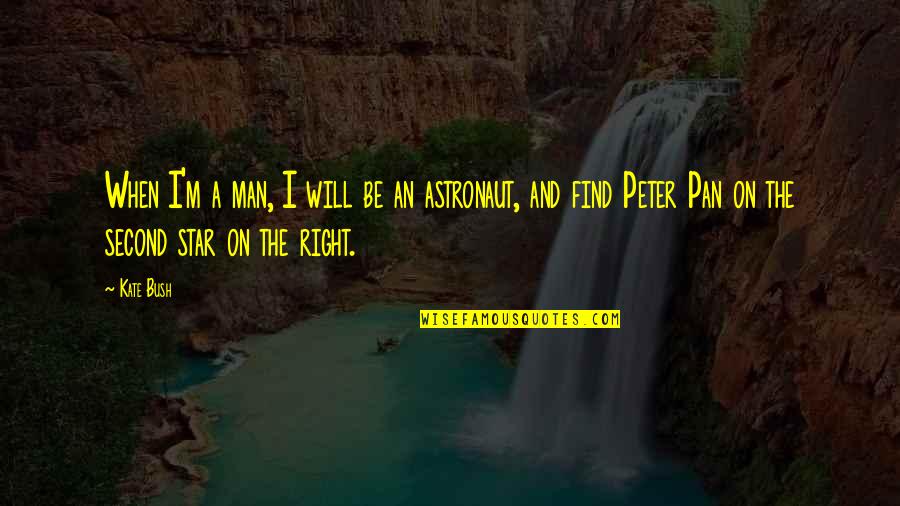 Find The Right Man Quotes By Kate Bush: When I'm a man, I will be an