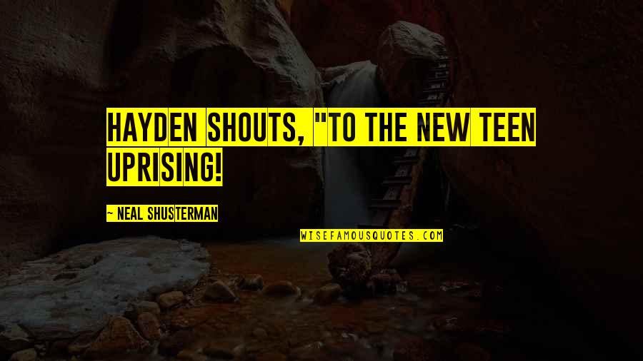 Find The Right Man Quotes By Neal Shusterman: Hayden shouts, "To the new Teen Uprising!