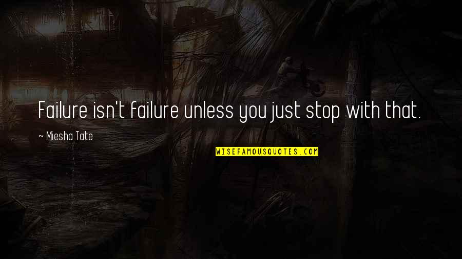 Find Your Groove Quote Quotes By Miesha Tate: Failure isn't failure unless you just stop with