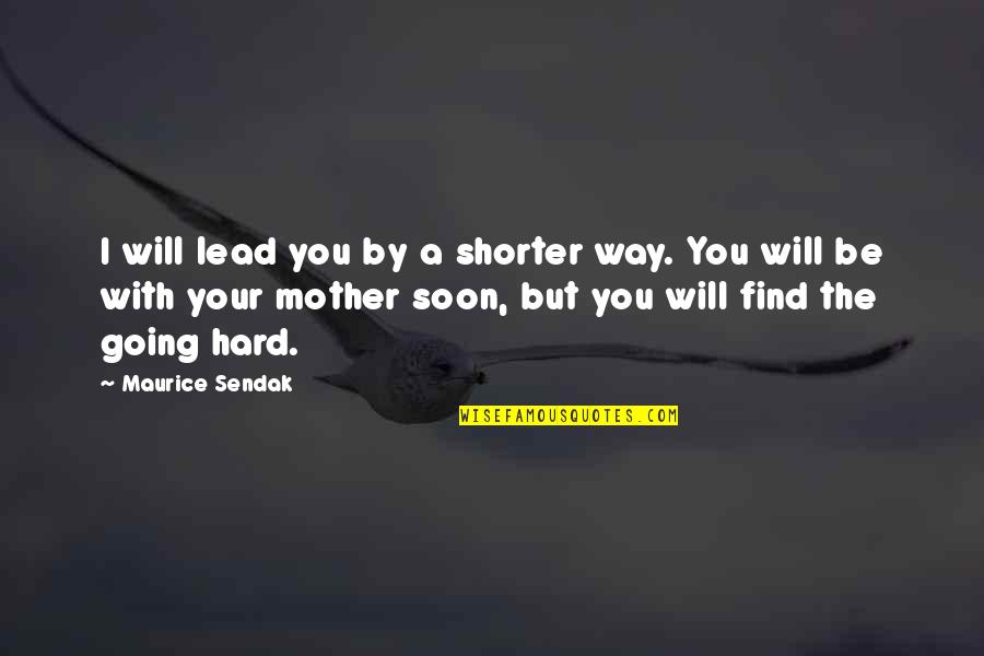 Find Your Hard Quotes By Maurice Sendak: I will lead you by a shorter way.