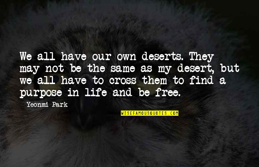 Find Your Purpose In Life Quotes By Yeonmi Park: We all have our own deserts. They may