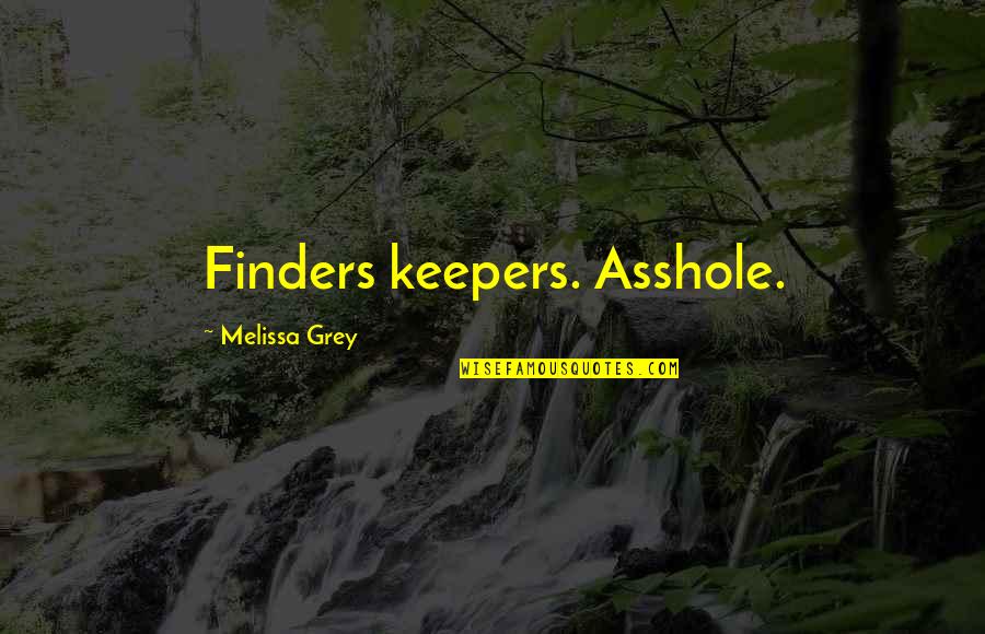 Finders Keepers Funny Quotes By Melissa Grey: Finders keepers. Asshole.