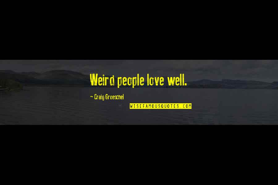 Findest School Quotes By Craig Groeschel: Weird people love well.