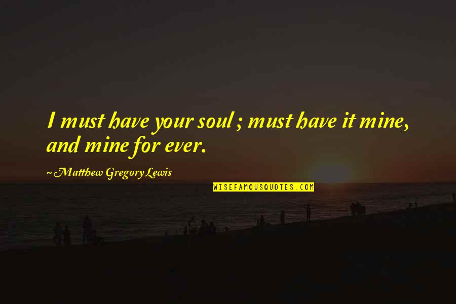 Findet Nemo Quotes By Matthew Gregory Lewis: I must have your soul ; must have