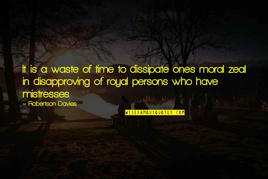 Finding A Loyal Man Quotes By Robertson Davies: It is a waste of time to dissipate