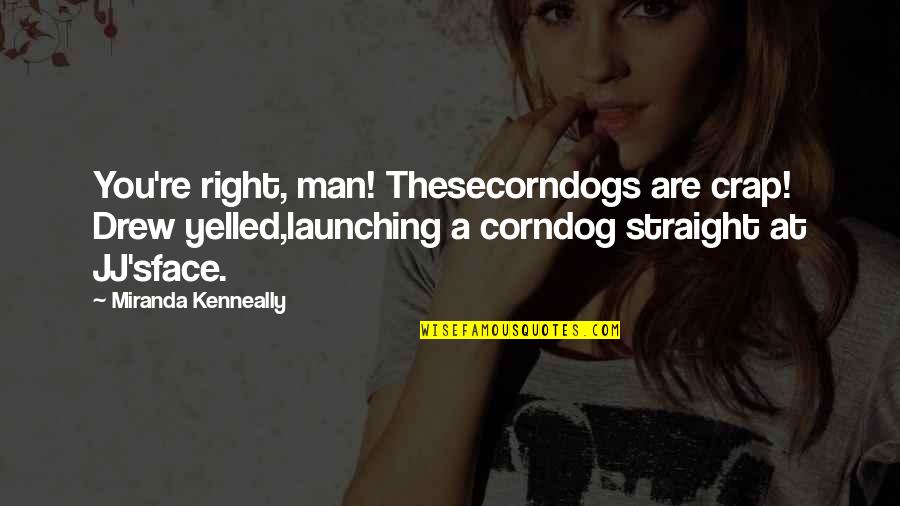 Finding Answers Within Yourself Quotes By Miranda Kenneally: You're right, man! Thesecorndogs are crap! Drew yelled,launching