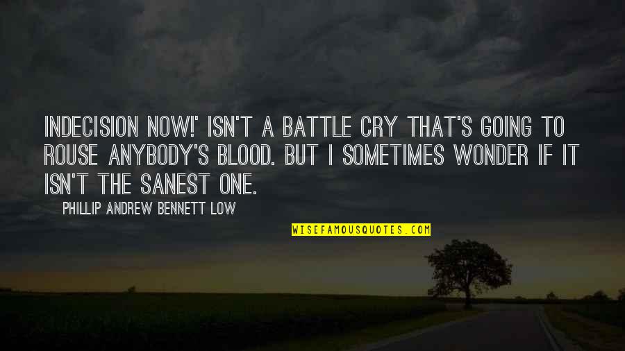 Finding Beauty In The Unexpected Quotes By Phillip Andrew Bennett Low: INDECISION NOW!' isn't a battle cry that's going