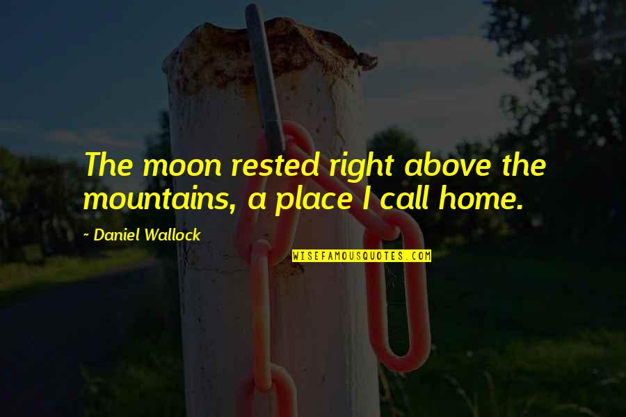 Finding Home Quotes By Daniel Wallock: The moon rested right above the mountains, a