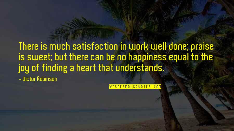 Finding Joy In Work Quotes By Victor Robinson: There is much satisfaction in work well done;