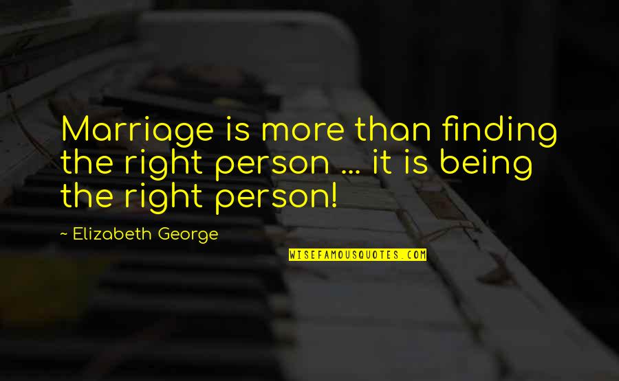 Finding Love Quotes By Elizabeth George: Marriage is more than finding the right person