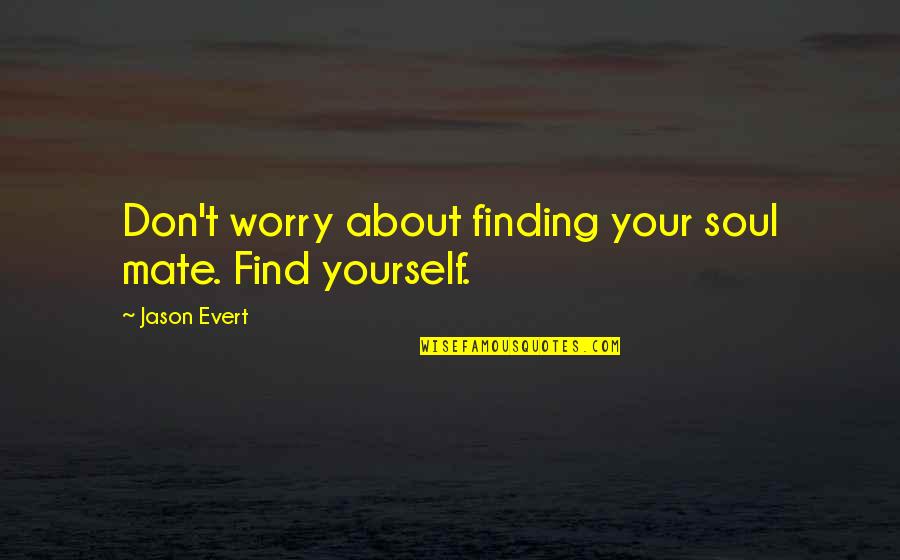 Finding Love Quotes By Jason Evert: Don't worry about finding your soul mate. Find