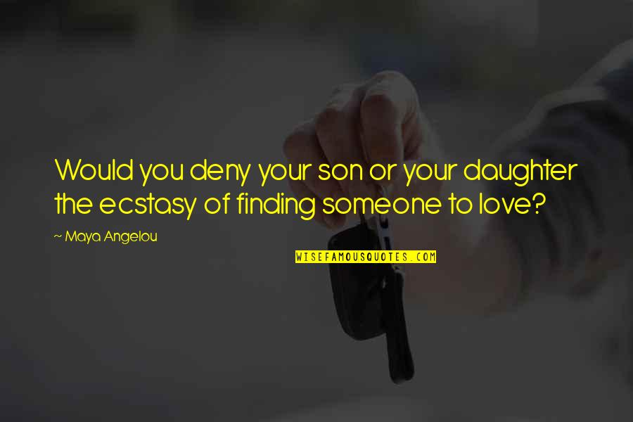 Finding Love Quotes By Maya Angelou: Would you deny your son or your daughter