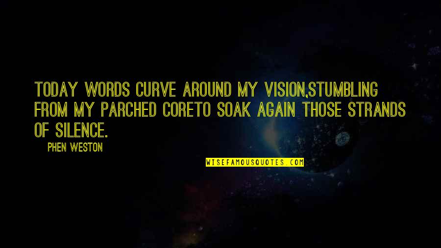 Finding Ones Path Quotes By Phen Weston: Today words curve around my vision,Stumbling from my