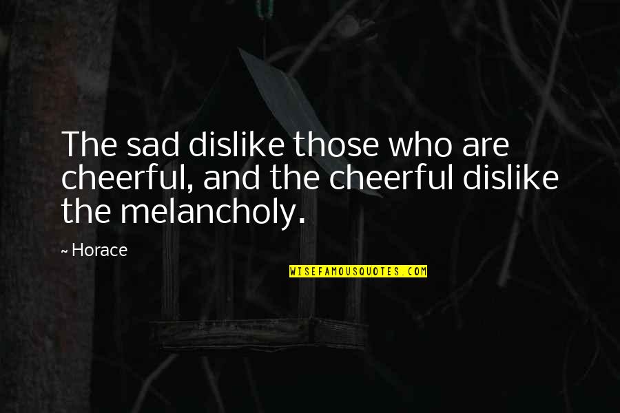 Finding Purpose In Life Quotes By Horace: The sad dislike those who are cheerful, and