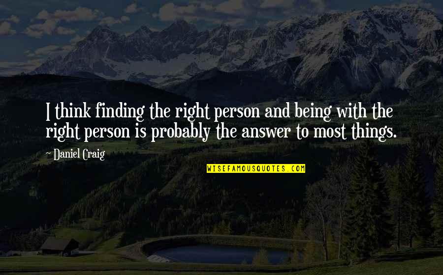 Finding Quotes By Daniel Craig: I think finding the right person and being