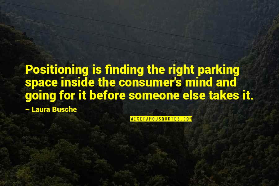 Finding Quotes By Laura Busche: Positioning is finding the right parking space inside